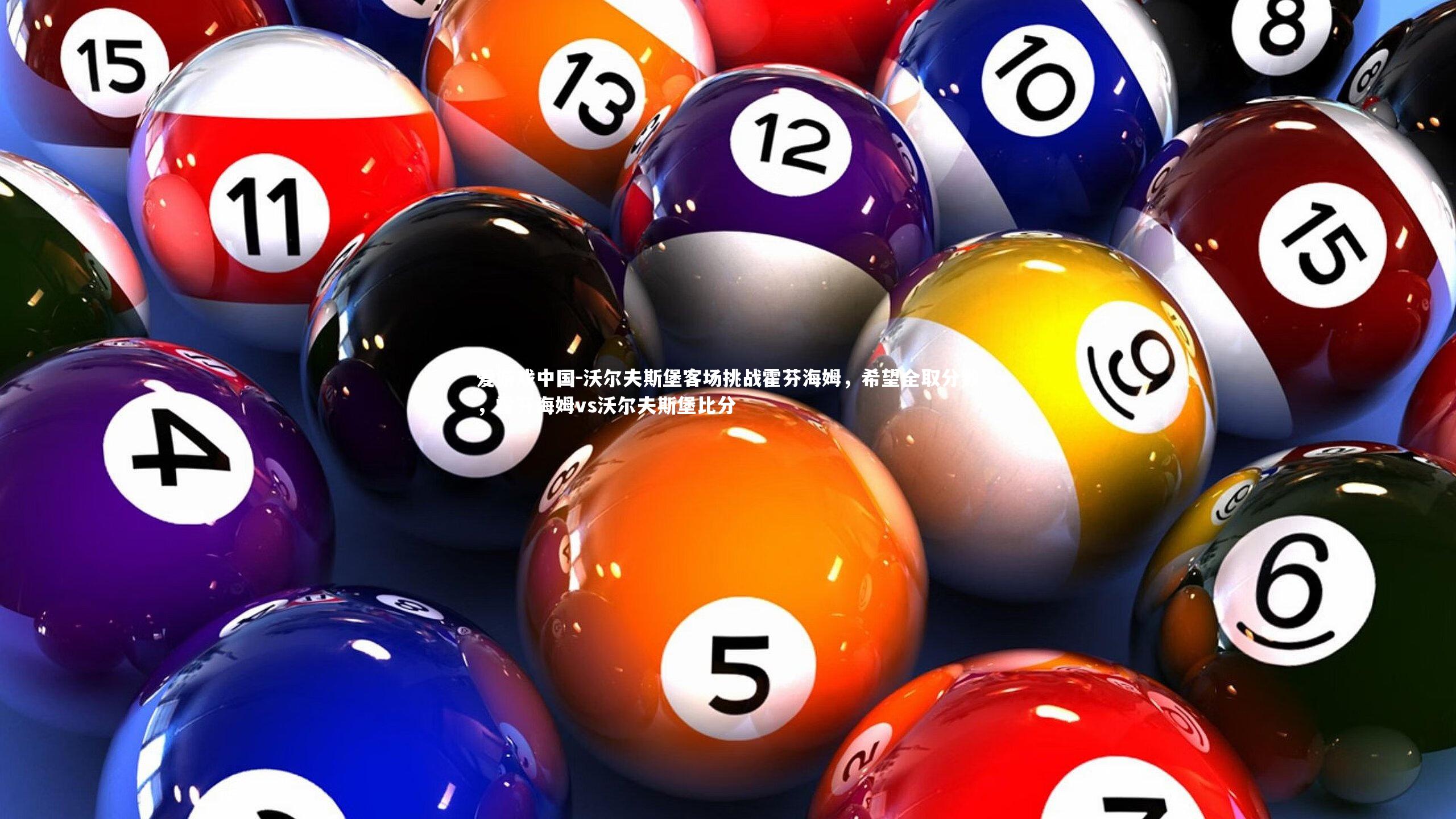 沃尔夫斯堡客场挑战霍芬海姆，希望全取分数，霍芬海姆vs沃尔夫斯堡比分